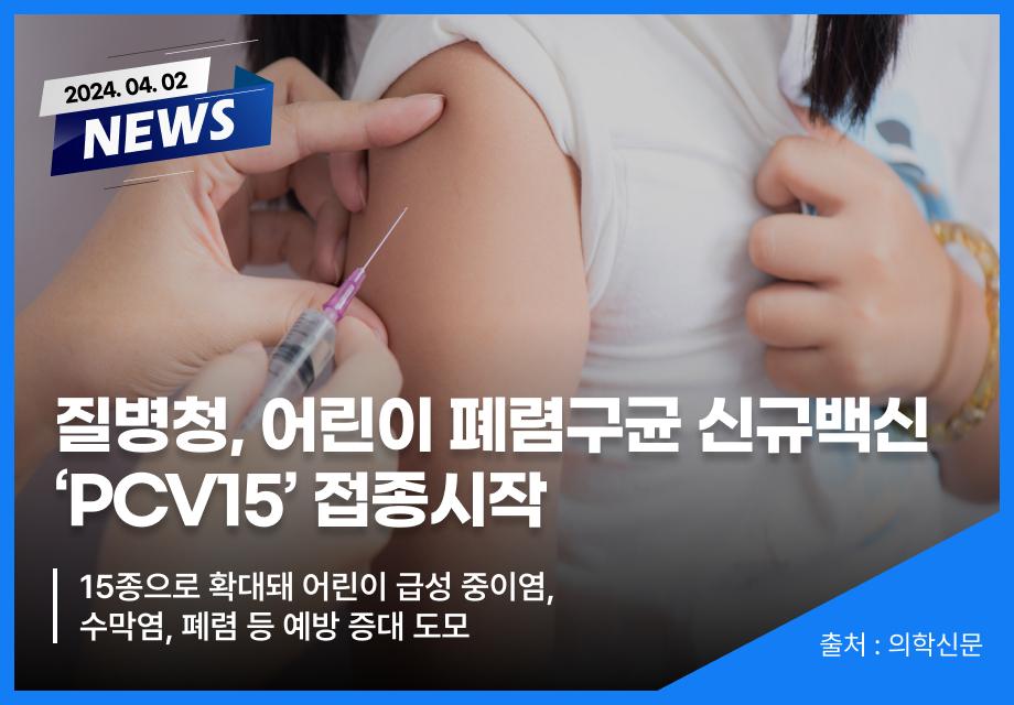 [의학신문] 질병청, 어린이 폐렴구균 신규백신 ‘PCV15’ 접종시작 이미지