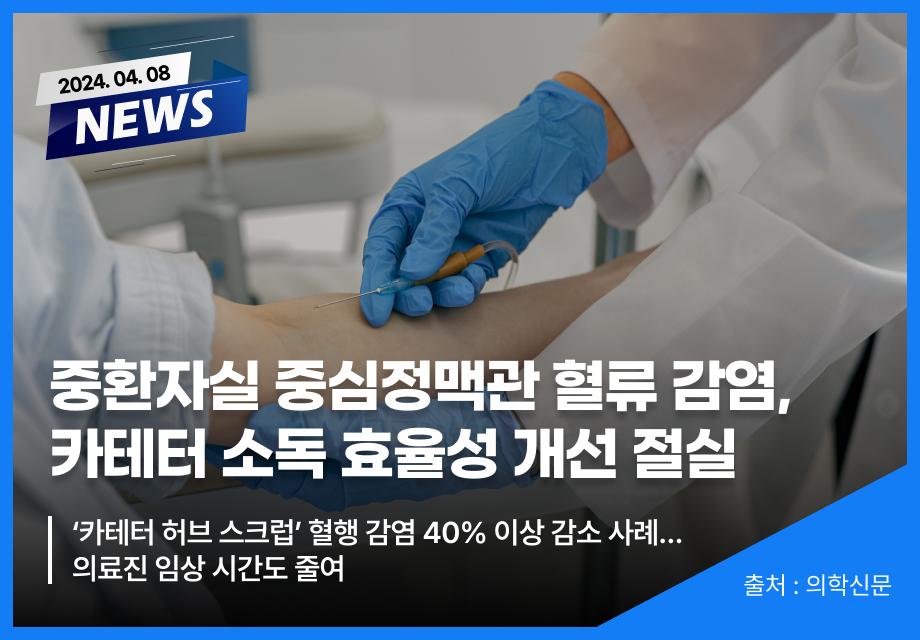 [의학신문] 중환자실 중심정맥관 혈류 감염, 카테터 소독 효율성 개선 절실 이미지