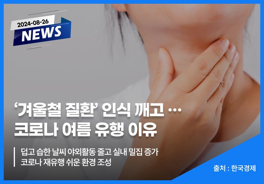 [한국경제] ‘겨울철 질환’ 인식 깨고 … 코로나 여름 유행 이유 이미지